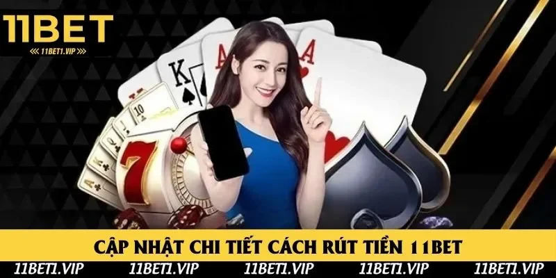 Rút Tiền 11bet - Nhận Phần Thưởng Dễ Dàng, Nhanh Chóng 2025