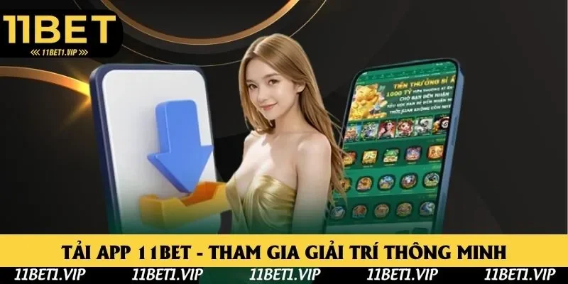 Tải App 11bet - Cải Thiện Chất Lượng Giải Trí Online 2025